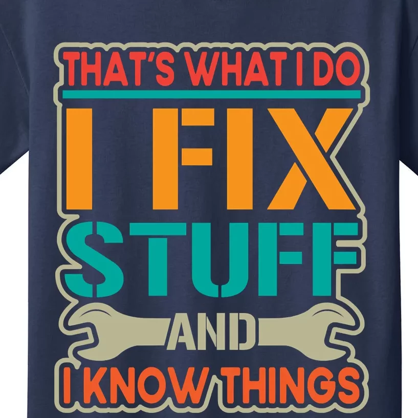 That's What I Do I Fix Stuff And I Know Things Kids T-Shirt