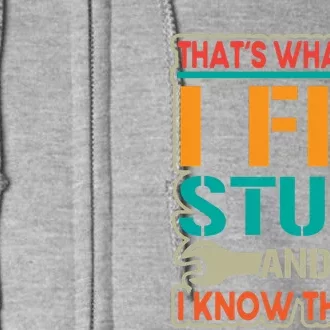 That's What I Do I Fix Stuff And I Know Things Full Zip Hoodie