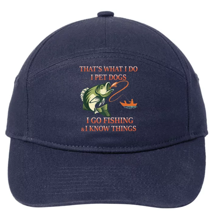 That's What I Do I Pet Dogs I Go Fishing And I Know Things 7-Panel Snapback Hat