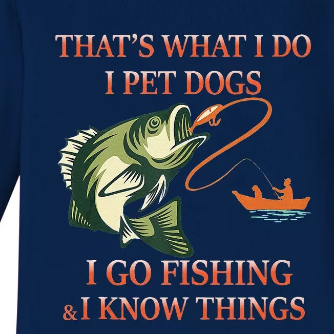 That's What I Do I Pet Dogs I Go Fishing And I Know Things Baby Long Sleeve Bodysuit