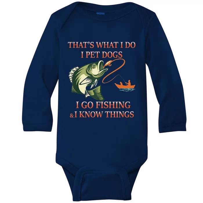 That's What I Do I Pet Dogs I Go Fishing And I Know Things Baby Long Sleeve Bodysuit