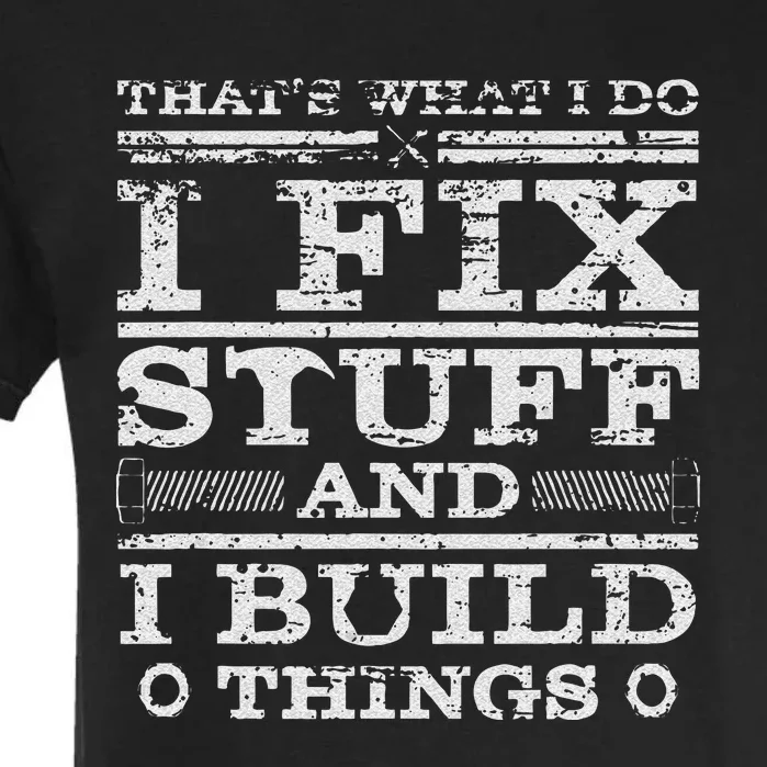 THATS WHAT I DO I FIX STUFF AND I BUILD THINGS WEATHERED Garment-Dyed Heavyweight T-Shirt