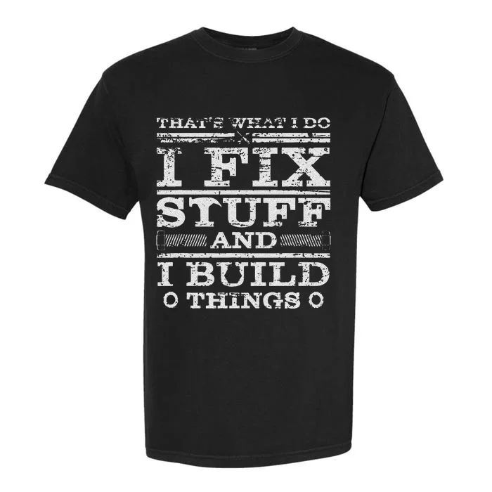 THATS WHAT I DO I FIX STUFF AND I BUILD THINGS WEATHERED Garment-Dyed Heavyweight T-Shirt