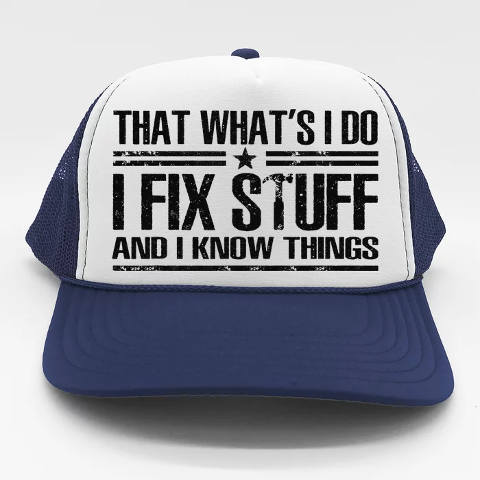 That's What I Do I Fix Stuff And I Know Things Funny Saying Trucker Hat