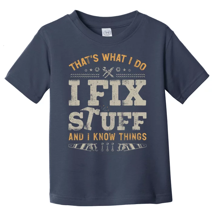 Thats What I Do I Fix Stuff And I Know Things Funny Saying Toddler T-Shirt