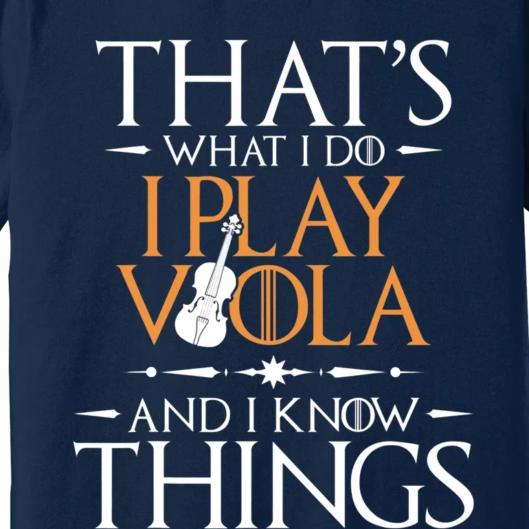 That's What I Do I Play Viola And I Know Things - Violist Premium T-Shirt