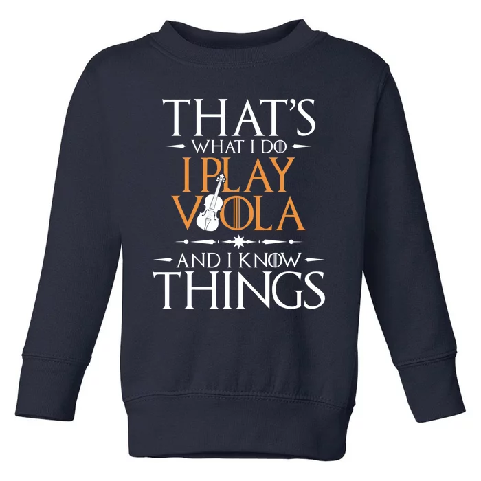 That's What I Do I Play Viola And I Know Things - Violist Toddler Sweatshirt