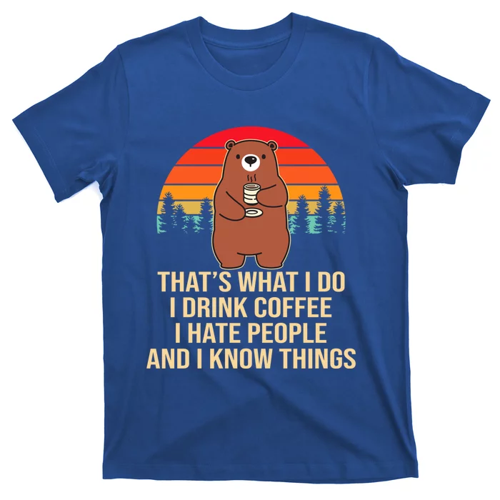 That's What I Do I Coffee Hate People And Know Things Meaningful Gift T-Shirt