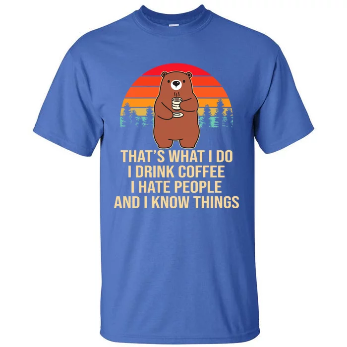 That's What I Do I Coffee Hate People And Know Things Meaningful Gift Tall T-Shirt