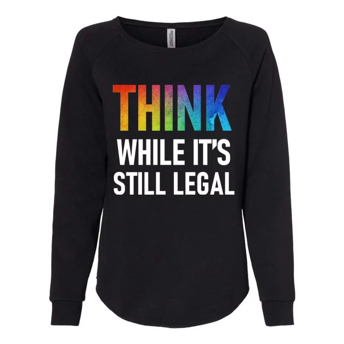 Think While Its Still Legal Womens California Wash Sweatshirt