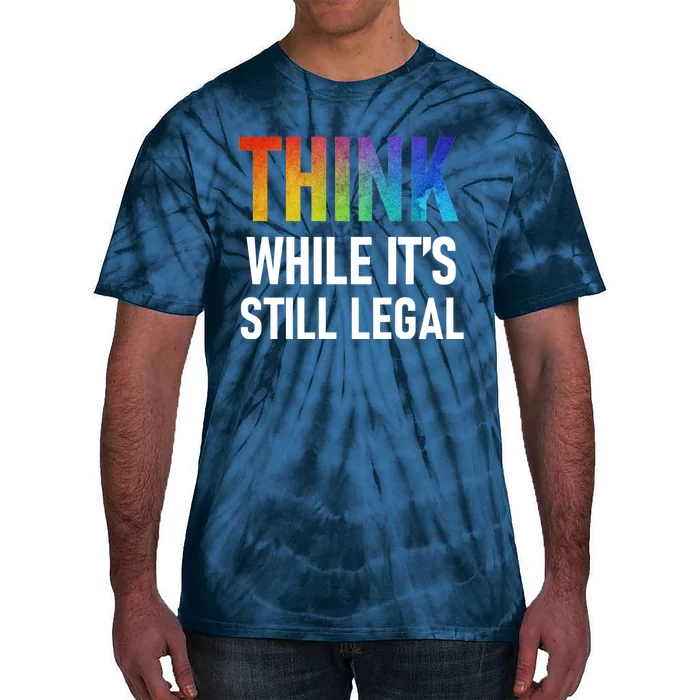 Think While Its Still Legal Tie-Dye T-Shirt