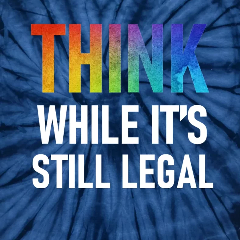 Think While Its Still Legal Tie-Dye T-Shirt