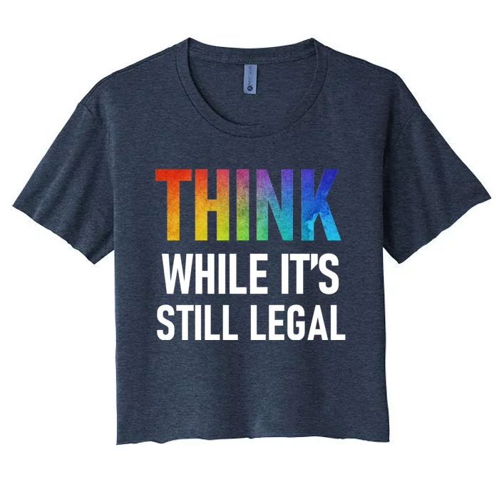 Think While Its Still Legal Women's Crop Top Tee