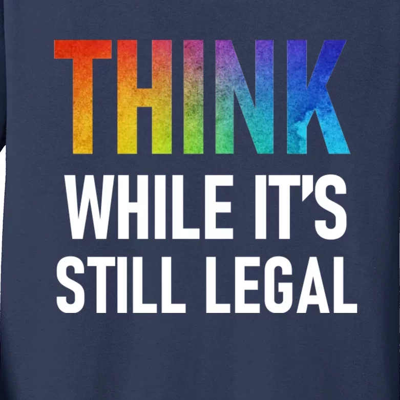 Think While Its Still Legal Kids Long Sleeve Shirt