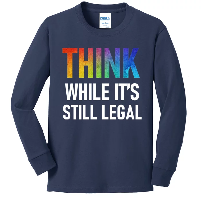 Think While Its Still Legal Kids Long Sleeve Shirt