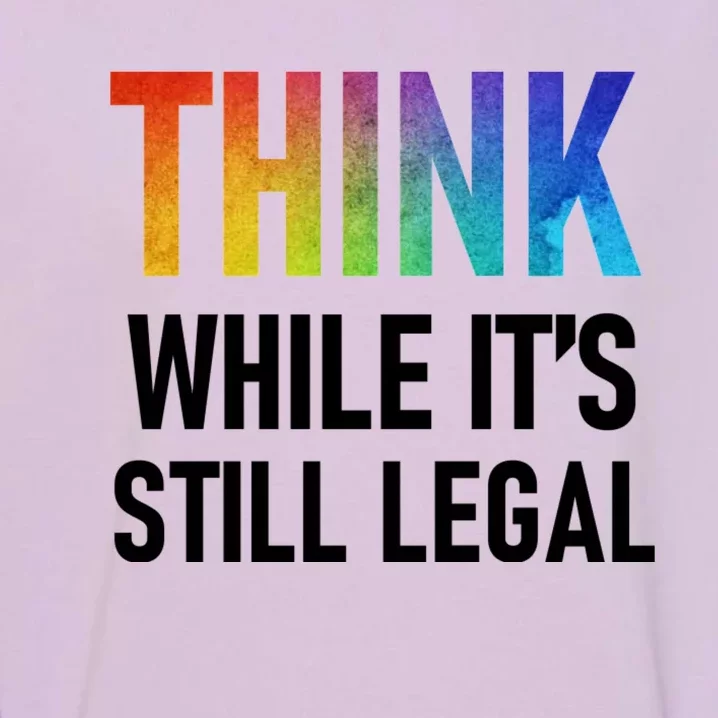 Think While Its Still Legal Garment-Dyed Sweatshirt