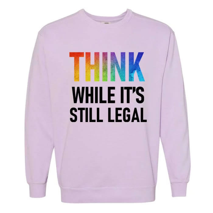 Think While Its Still Legal Garment-Dyed Sweatshirt