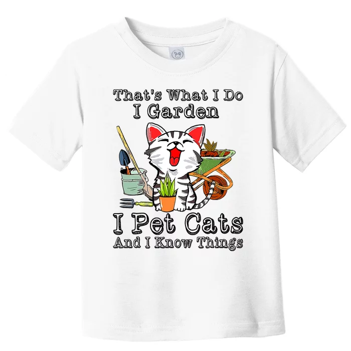 Thats What I Do I Garden I Pet Cats And I Know Things Toddler T-Shirt