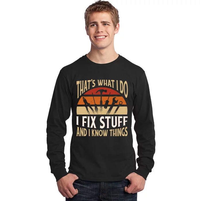 That's What I Do I Fix Stuff And I Know Things Funny Saying Tall Long Sleeve T-Shirt