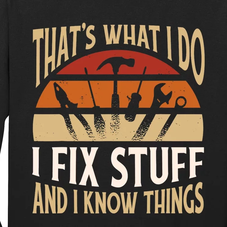 That's What I Do I Fix Stuff And I Know Things Funny Saying Tall Long Sleeve T-Shirt