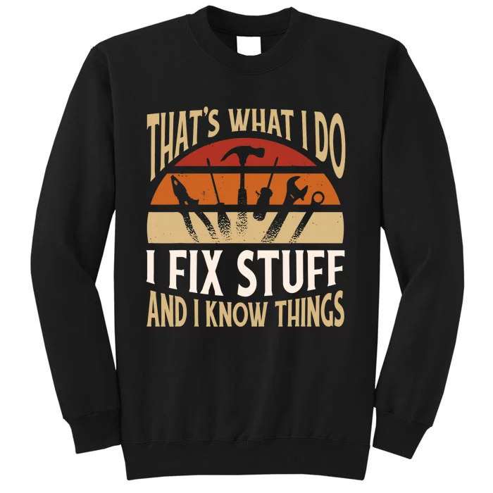 That's What I Do I Fix Stuff And I Know Things Funny Saying Tall Sweatshirt