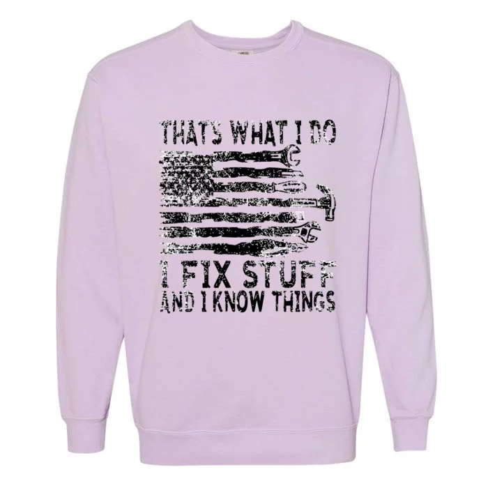 That's What I Do I Fix Stuff And I Know Things Funny Garment-Dyed Sweatshirt