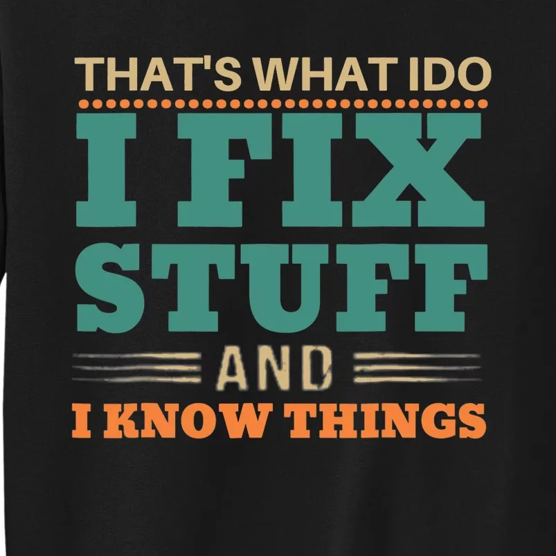 That's What I Do I Fix Stuff And I Know Things Funny Saying Sweatshirt