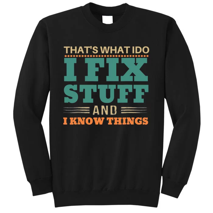 That's What I Do I Fix Stuff And I Know Things Funny Saying Sweatshirt