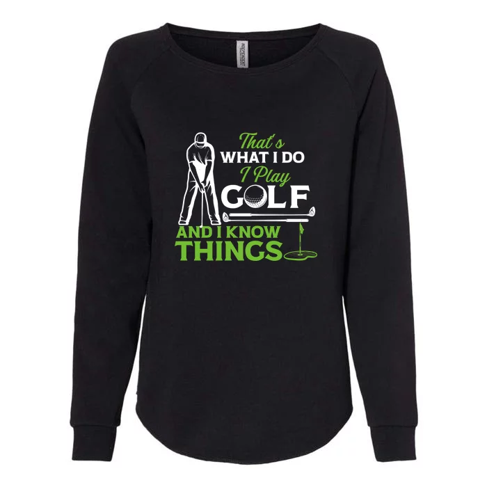 That's What I Do I Play Golf And I Know Things Humor Father's Day Gift For Dad Womens California Wash Sweatshirt