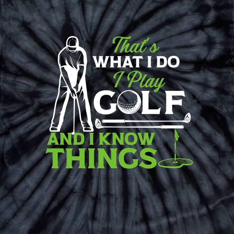 That's What I Do I Play Golf And I Know Things Humor Father's Day Gift For Dad Tie-Dye T-Shirt