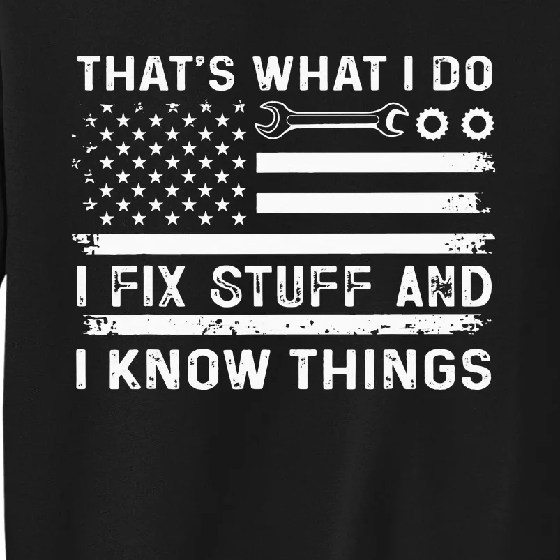 Thats What I Do I Fix Stuff And I Know Things USA Flag Funny Tall Sweatshirt