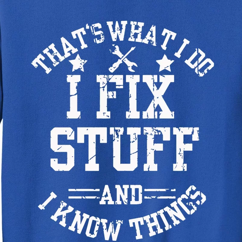 ThatS What I Do I Fix Stuff And I Know Things FatherS Day Tall Sweatshirt