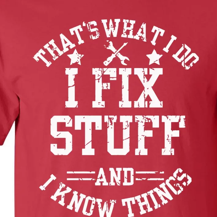 ThatS What I Do I Fix Stuff And I Know Things FatherS Day Tall T-Shirt