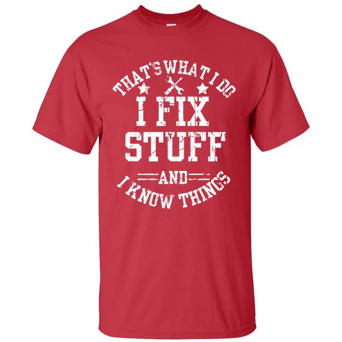 ThatS What I Do I Fix Stuff And I Know Things FatherS Day Tall T-Shirt