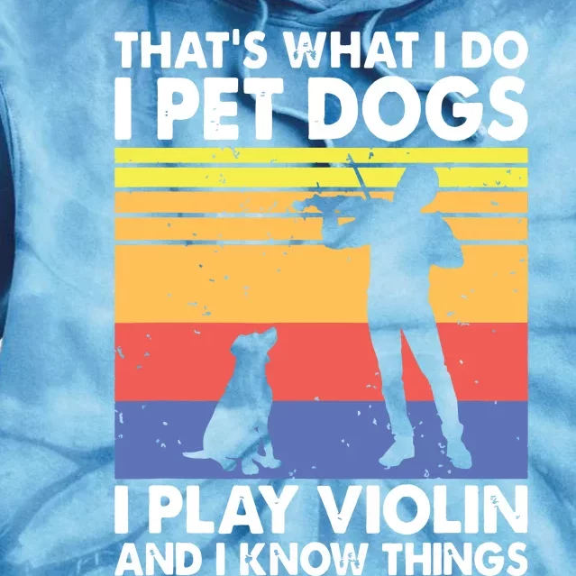 Thats What I Do I Pet Dogs I Play Violin I Know Things Tie Dye Hoodie