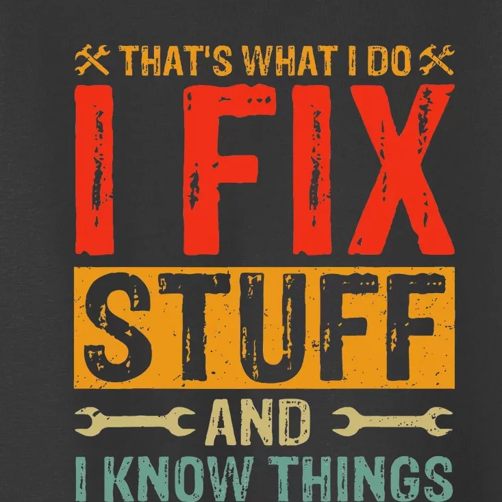 ThatS What I Do I Fix Stuff And Things Fathers Day Toddler T-Shirt