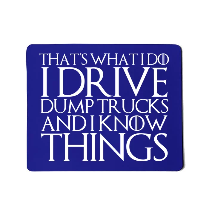 That's What I Do I Drive Dump Trucks And I Know Things Funny Gift Mousepad