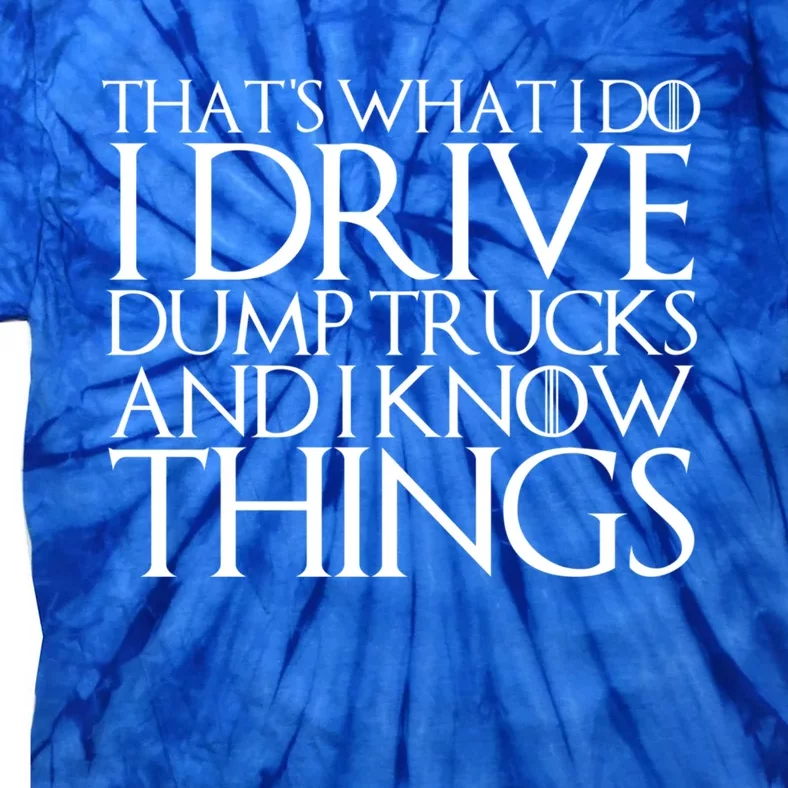 That's What I Do I Drive Dump Trucks And I Know Things Funny Gift Tie-Dye T-Shirt