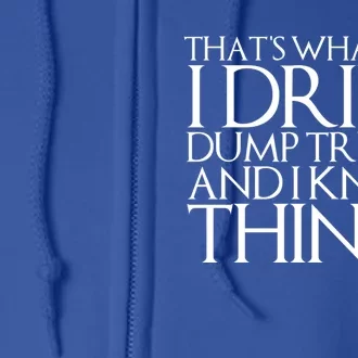 That's What I Do I Drive Dump Trucks And I Know Things Funny Gift Full Zip Hoodie