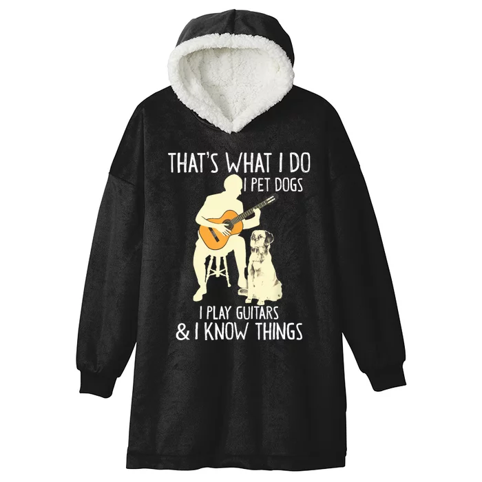 That What I Do I Pet Dogs I Play Guitars & I Know Things Hooded Wearable Blanket