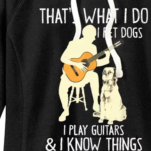 That What I Do I Pet Dogs I Play Guitars & I Know Things Women's Fleece Hoodie