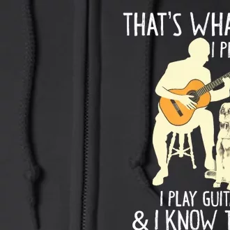 That What I Do I Pet Dogs I Play Guitars & I Know Things Full Zip Hoodie