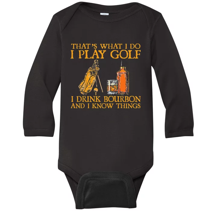 That's What I Do I Play Golf I Drink Bourbon & I Know Things Baby Long Sleeve Bodysuit