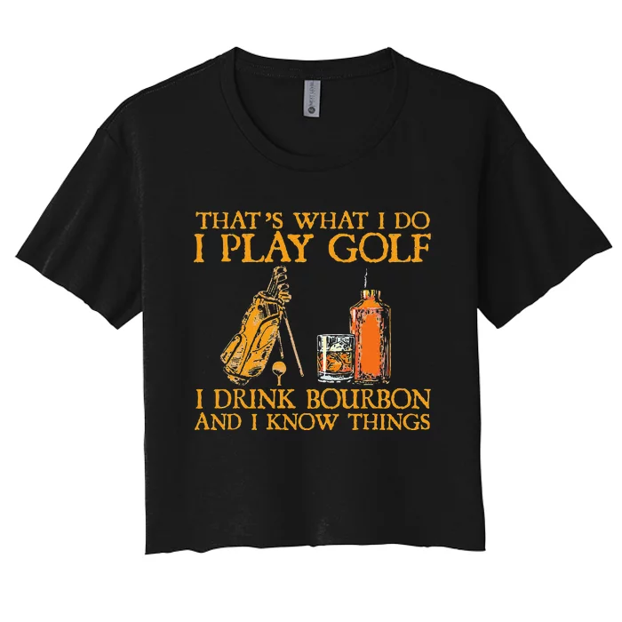 That's What I Do I Play Golf I Drink Bourbon & I Know Things Women's Crop Top Tee