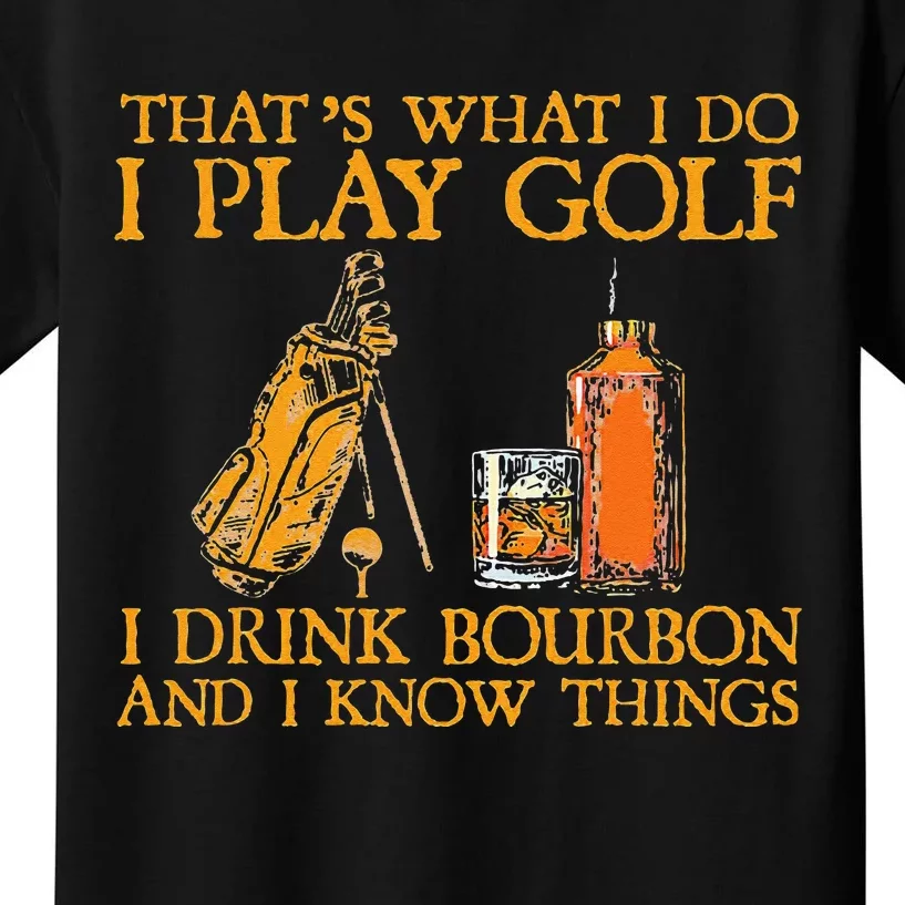 That's What I Do I Play Golf I Drink Bourbon & I Know Things Kids T-Shirt