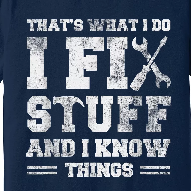 That's What I Do I Fix Stuff And I Know Things Funny Saying Premium T-Shirt