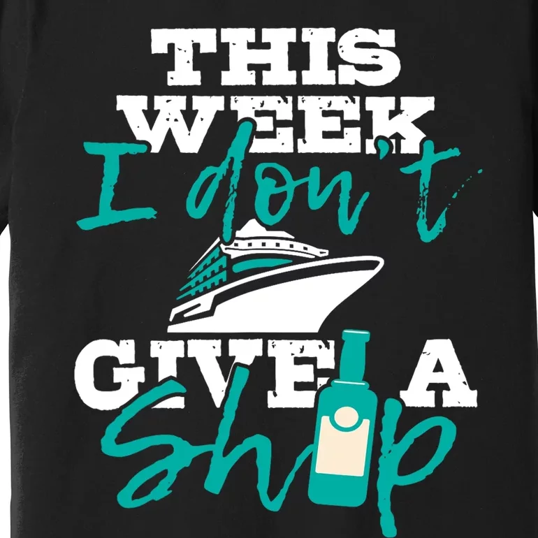 This Week I Don't Give A Ship Cruise Ship Cruising Cruiser Premium T-Shirt