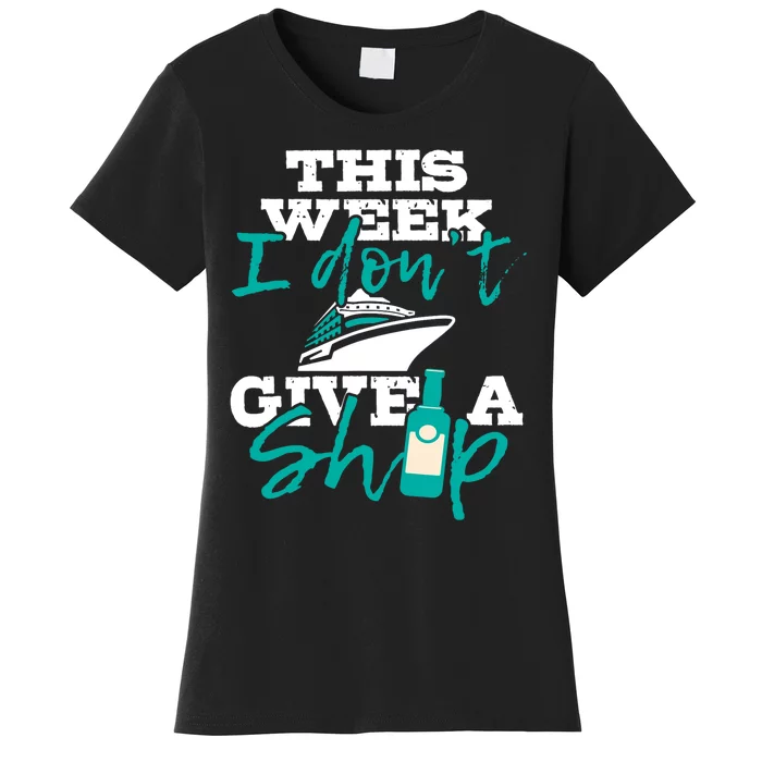 This Week I Don't Give A Ship Cruise Ship Cruising Cruiser Women's T-Shirt