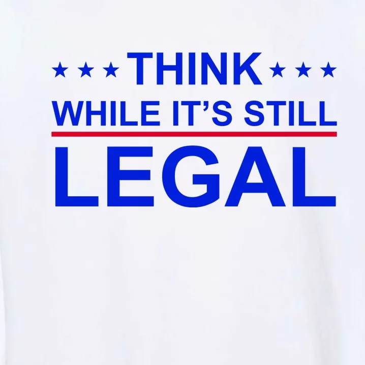 Think While It's Still Legal Constitutional Rights Garment-Dyed Sweatshirt