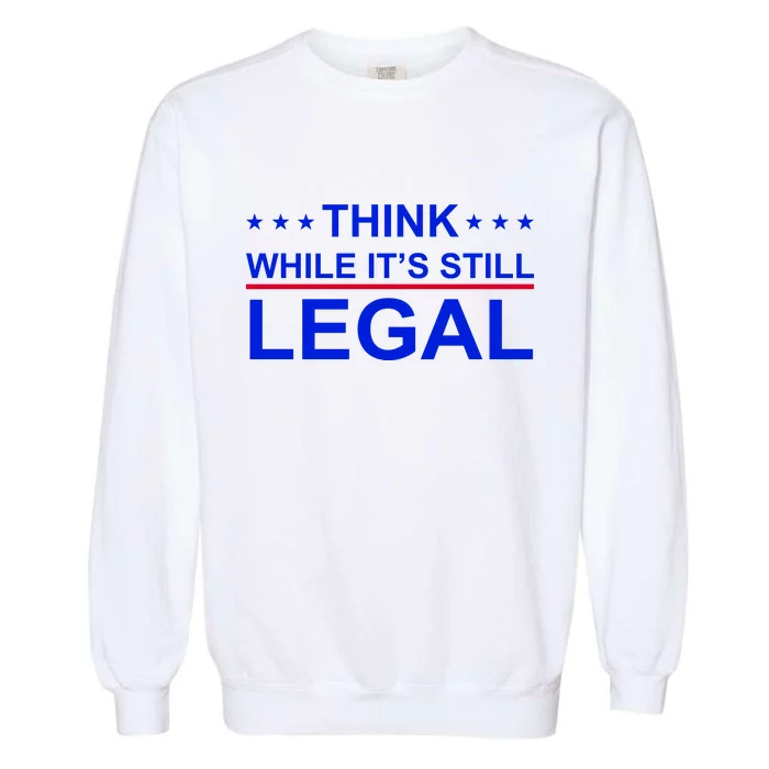 Think While It's Still Legal Constitutional Rights Garment-Dyed Sweatshirt